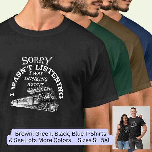 Sorry I Wasnt Listening _ Thinking About Trains T_Shirt