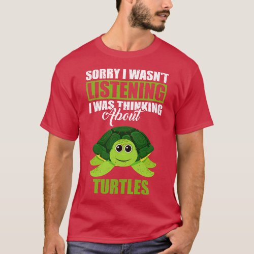 Sorry I wasnt Listening Thinking About Turtles T_Shirt