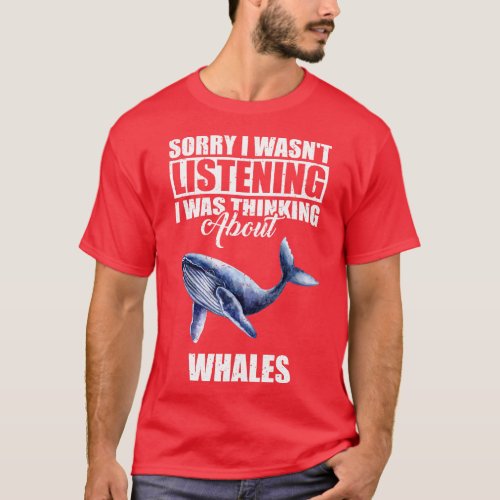 Sorry I wasnt Listening Thinking About Whales T_Shirt