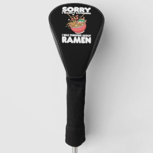 Sorry I Wasn't Listening Was Thinking About Ramen Golf Head Cover