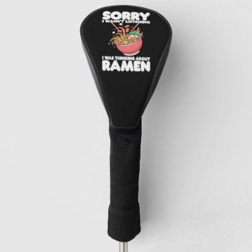Sorry I Wasnt Listening Was Thinking About Ramen Golf Head Cover