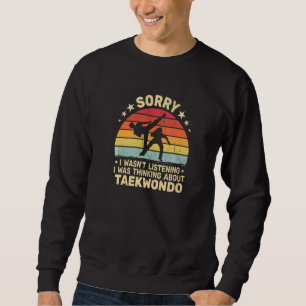 Sorry I wasn't Taekwondo for men retro Tae Kwon D Sweatshirt