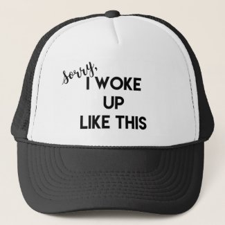 Sorry, I Woke Up Like This | Funny Quote
