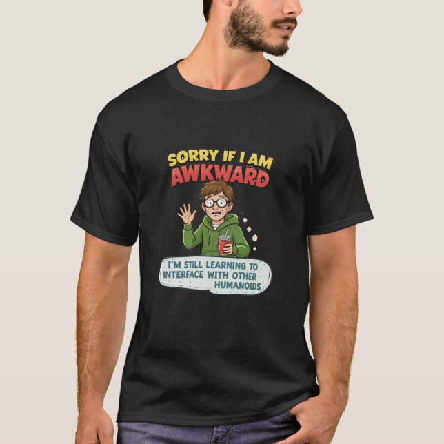 Sorry If I Am Awkward Learning To Interface T-Shirt (Front)