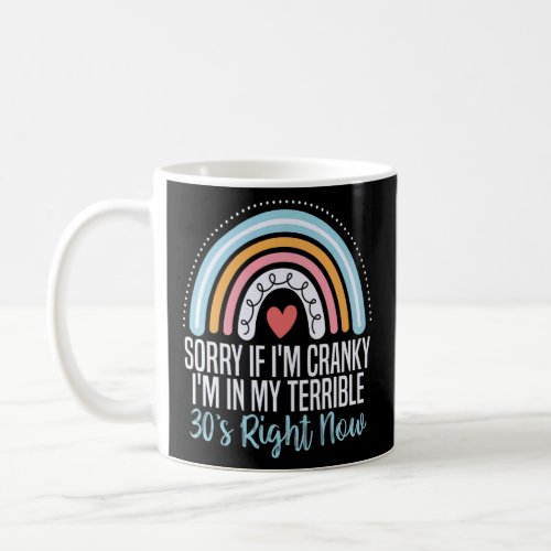 Sorry If I Am Cranky Im In My Terrible 30S Right Coffee Mug