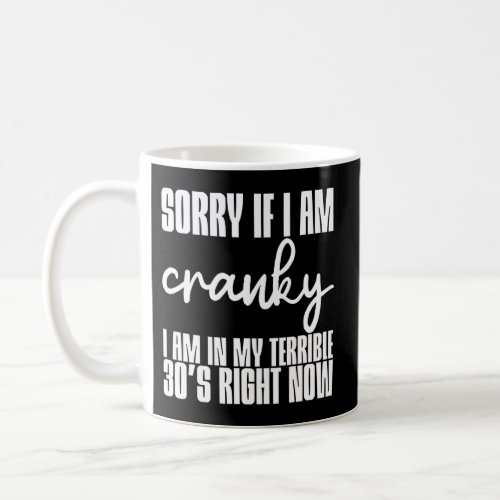 Sorry If I Am Cranky IM In My Terrible 30S Right Coffee Mug