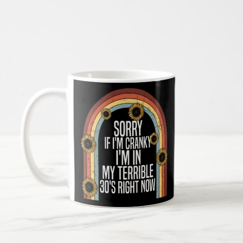 Sorry If I Am Cranky Im In My Terrible 30S Right Coffee Mug