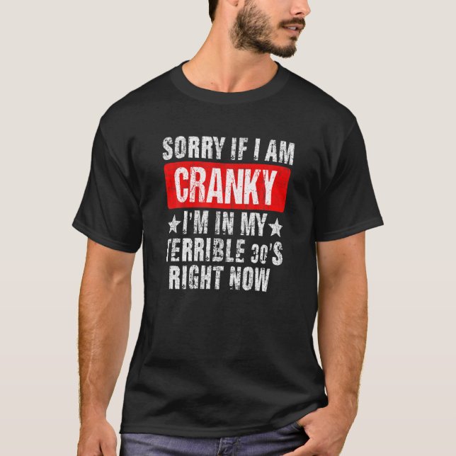 Sorry If I Am Cranky I'm In My Terrible 30'S Right T-Shirt (Front)