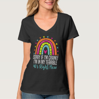Sorry If I Am Cranky I'm In My Terrible 40'S Right T-Shirt