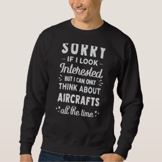 Sorry If I Look Interested  Think About Aircraft Sweatshirt
