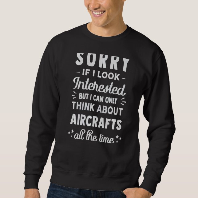 Sorry If I Look Interested  Think About Aircraft Sweatshirt (Front)