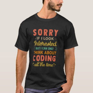 Sorry If I Look Interested Think About Coding Funn T-Shirt