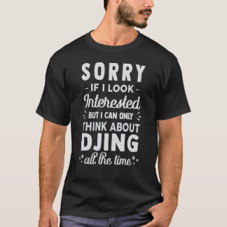 Sorry If I Look Interested Think About Djing 2 T-Shirt