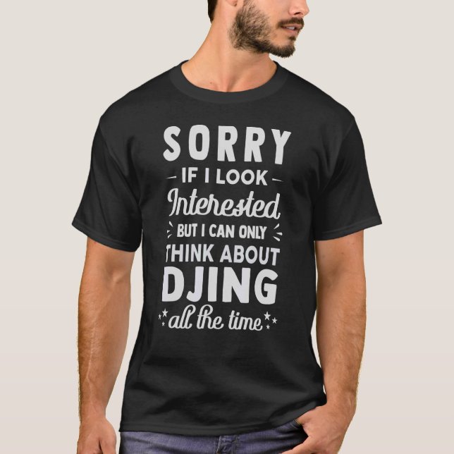Sorry If I Look Interested  Think About Djing  2 T-Shirt (Front)