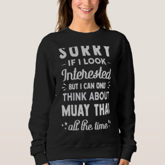 Sorry If I Look Interested Think About Muay Thai Sweatshirt