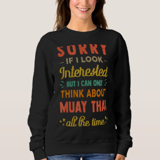 Sorry If I Look Interested Think About Muay Thai Sweatshirt
