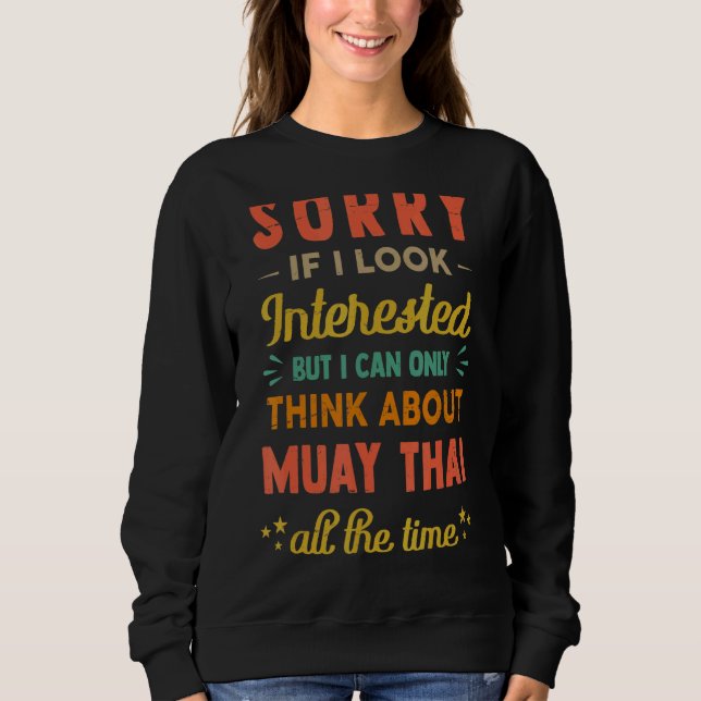 Sorry If I Look Interested  Think About Muay Thai  Sweatshirt (Front)