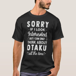 Sorry If I Look Interested Think About Otaku Sar T-Shirt