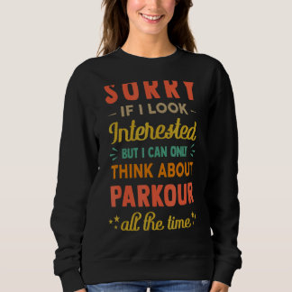 Sorry If I Look Interested  Think About Parkour  S Sweatshirt