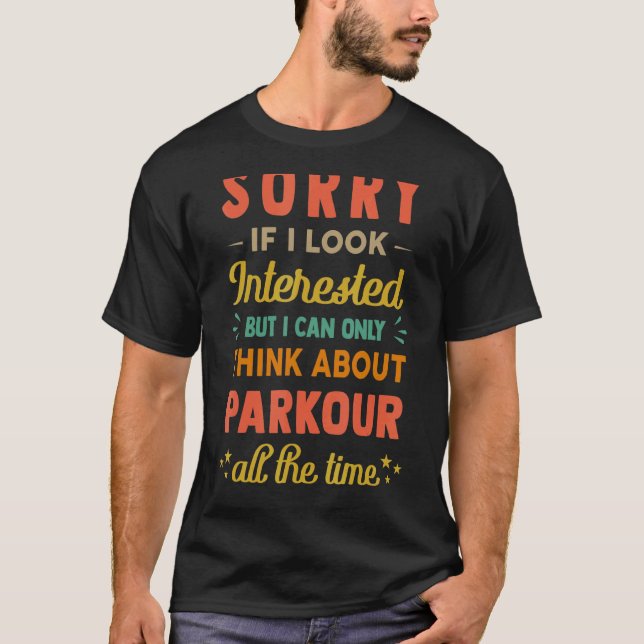 Sorry If I Look Interested  Think About Parkour  S T-Shirt (Front)