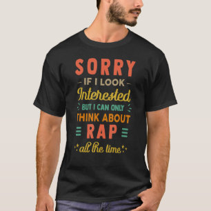 Sorry If I Look Interested Think About Rap Sarca T-Shirt