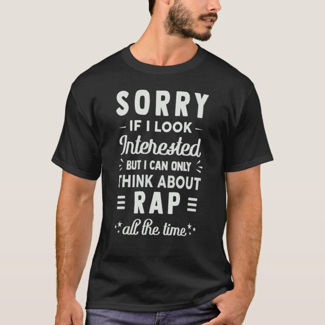 Sorry If I Look Interested  Think About Rap  Sarca T-Shirt (Front)
