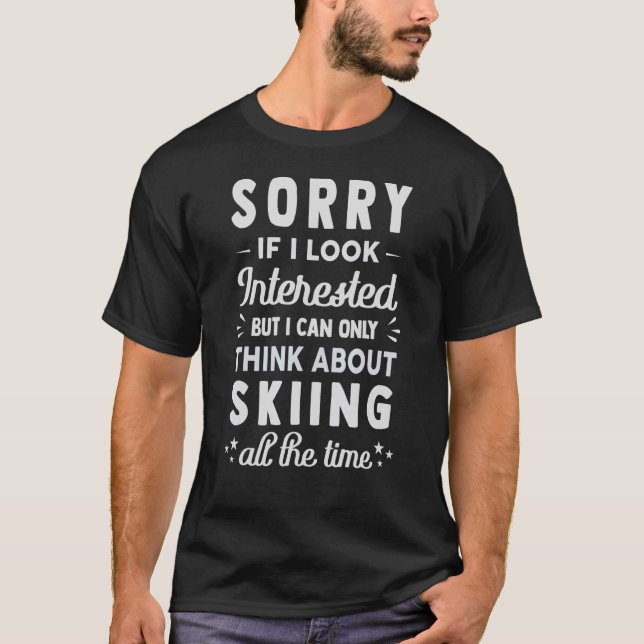 Sorry If I Look Interested   Think About Skiing   T-Shirt (Front)