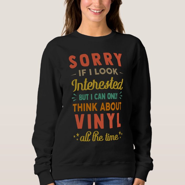 Sorry If I Look Interested  Think About Vinyl  Sar Sweatshirt (Front)