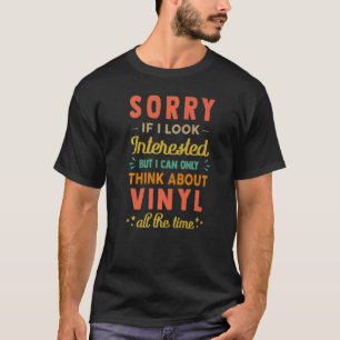 Sorry If I Look Interested Think About Vinyl Sar T-Shirt