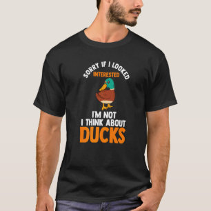 sorry if I looked interested ducks Ducks Duck T-Shirt