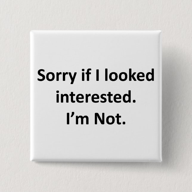 Sorry If I Looked Interested.  I'm Not. Pinback Button (Front)
