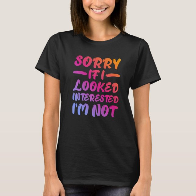 Sorry If I Looked Interested, I'm Not - Premium T-Shirt (Front)