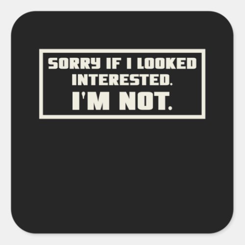 Sorry If I Looked Interested Im Not Square Sticker