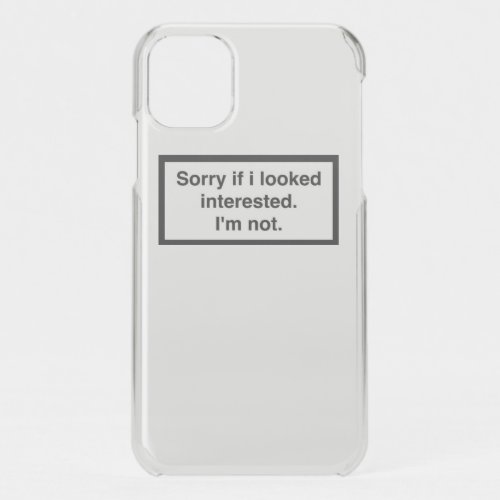 Sorry if I looked interested iPhone 11 Case