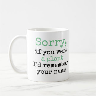 Sorry, If You Were a Plant I'd Remember Your Name Coffee Mug