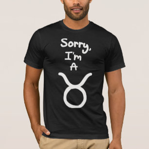 Sorry, I'm a Taurus T-Shirt