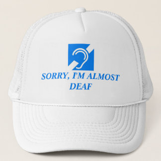 SORRY, I'M ALMOST DEAF TRUCKER HAT