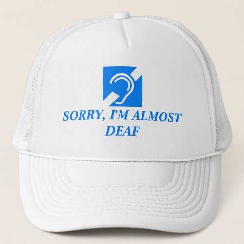 SORRY IM ALMOST DEAF TRUCKER HAT