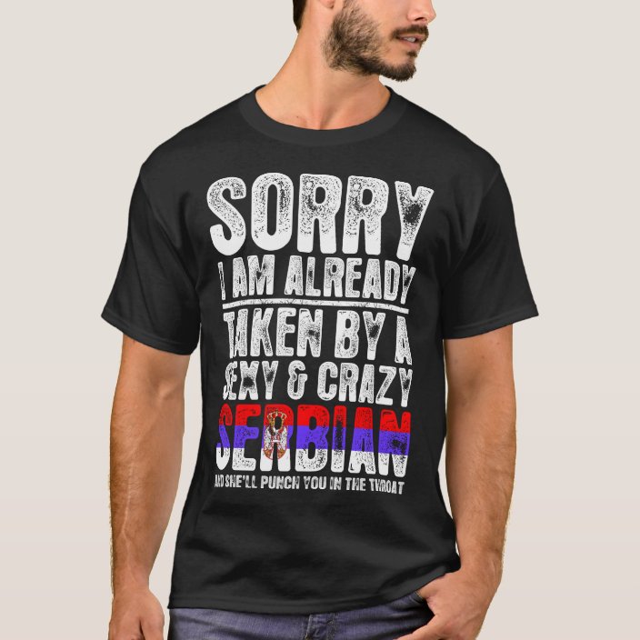 Sorry Im Already Taken By A Sexy Serbian T Shirt Zazzle Com