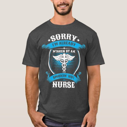Sorry Im Already Taken By A Smokin Hot Nurse T_Shirt