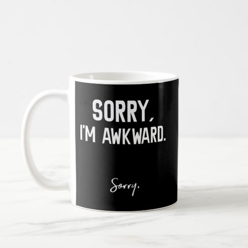 Sorry IM Awkward Sorry Humor Quote Coffee Mug
