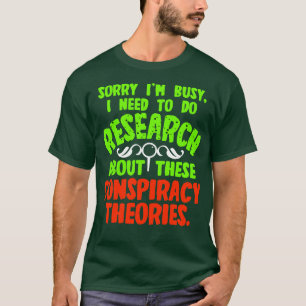 Sorry Im Busy I Need To Do Research About These Co T-Shirt