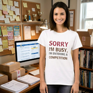 Sorry I'm Busy I'm Entering A Competition T-Shirt