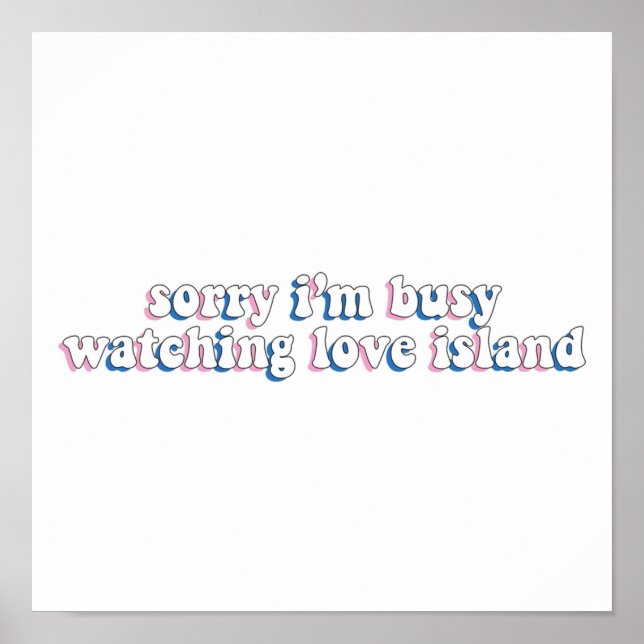 Sorry Im Busy Watching Love Island Poster (Front)