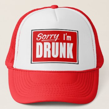 Sorry I'm Drunk Trucker Hats by LaughingShirts at Zazzle