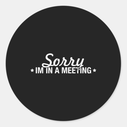 Sorry IM In A Meeting Remote Office Classic Round Sticker