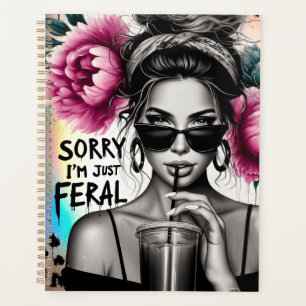 Sorry I'm just for real feral sassy sarcastic sass Planner