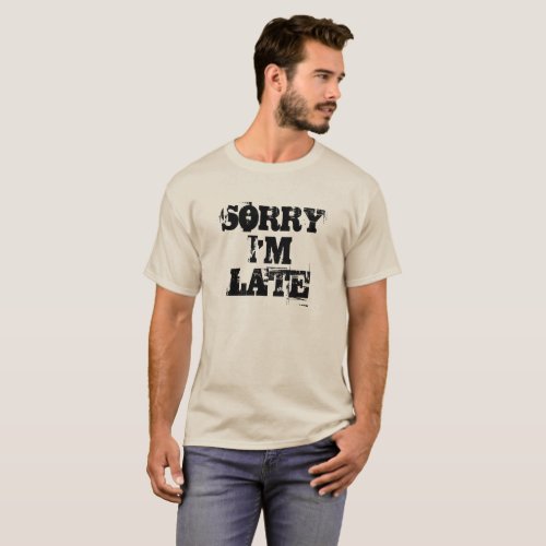 Sorry Im Late 1 T_Shirt