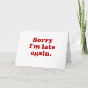 Sorry Its Late Cards | Zazzle