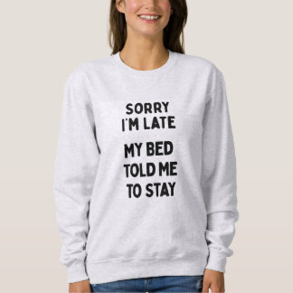 Sorry I'm Late & Bed Sarcastic Funny Saying Sweatshirt